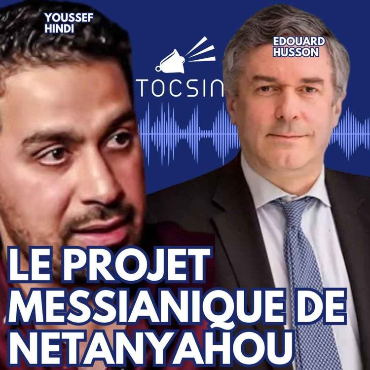 cover art for La Matinale Tocsin du 21/11 : Le projet messianique de Netanyahou ! Avec Youssef Hindi et Edouard Husson