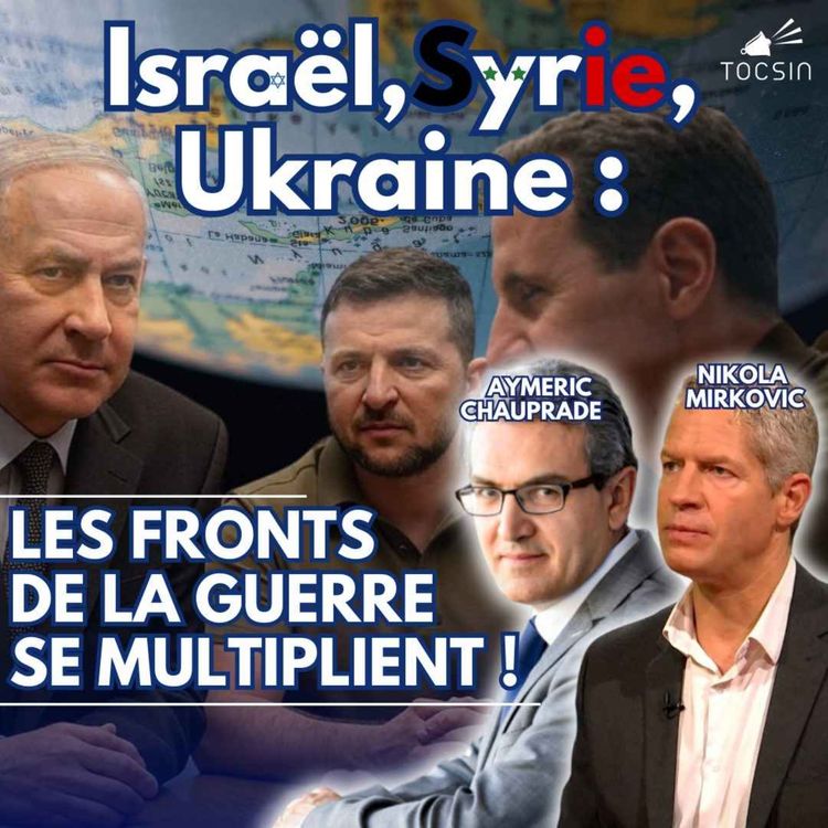 cover art for La Matinale Tocsin du 11/12 : Syrie, Ukraine, Israël : la multiplication des fronts de guerre !  Avec Nikola Mirkovic et Aymeric Chauprade 