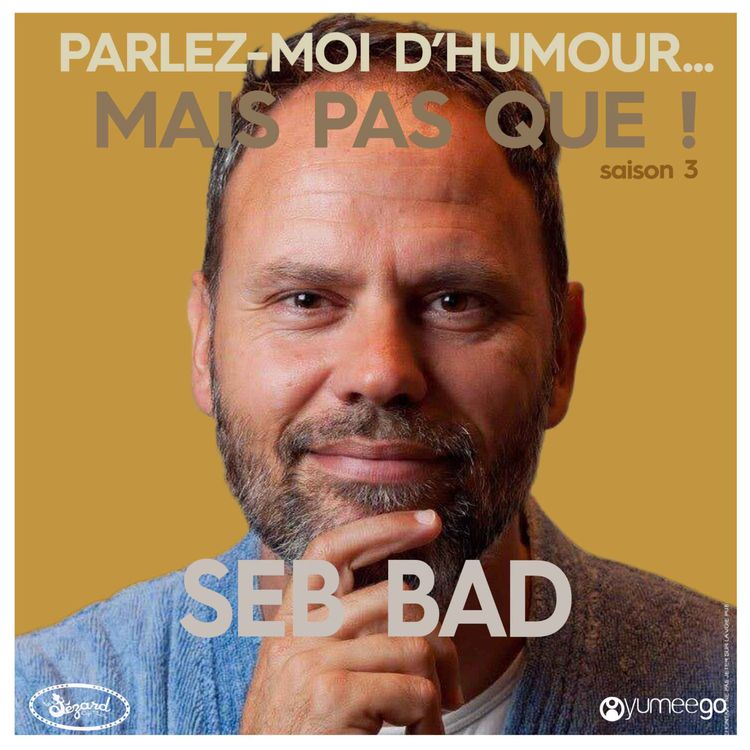 cover art for "Seb Bad, parlez-moi d'humour mais pas que...!"