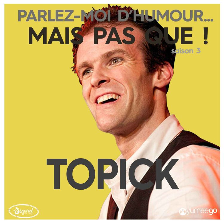 cover art for "Topick, parlez-moi d'humour mais pas que...!" 