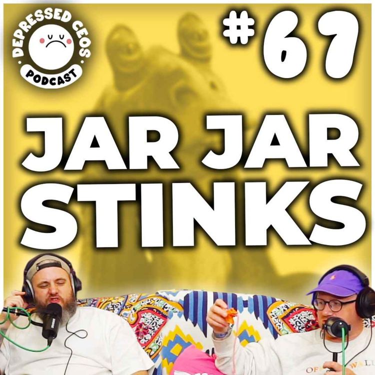 cover art for #67 - Jar Jar Stinks - Depressed CEO's