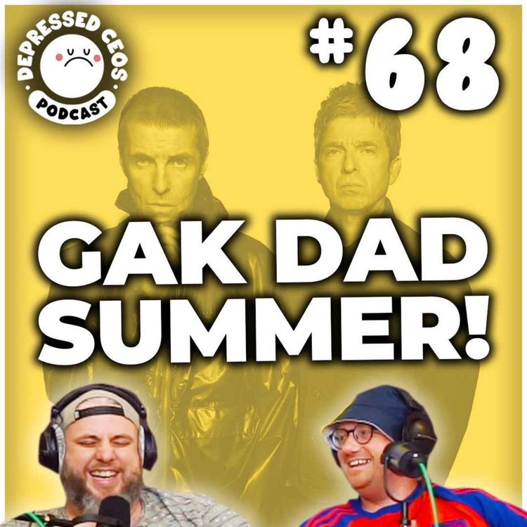 cover art for #68 - Gak Dad Summer - Depressed CEO's