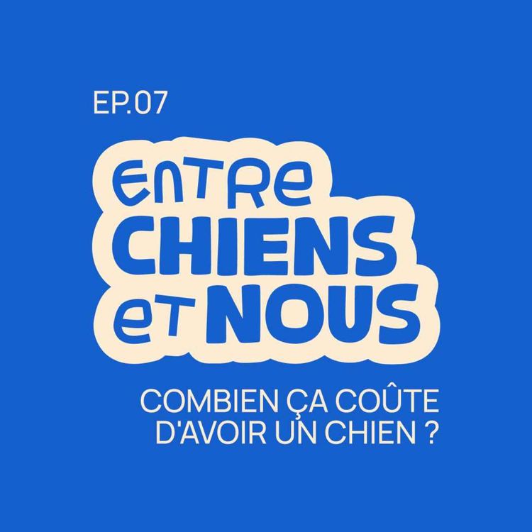 cover art for EPISODE 7 - COMBIEN ÇA COÛTE VRAIMENT D'AVOIR UN CHIEN ?