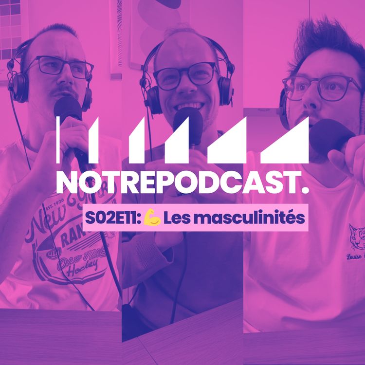 cover art for đȘ Les masculinitĂ©s (NotrePodcast. S02E11)