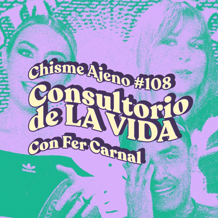cover art for Chisme ajeno #108: Consultorio de la vida con Fer Carnal 