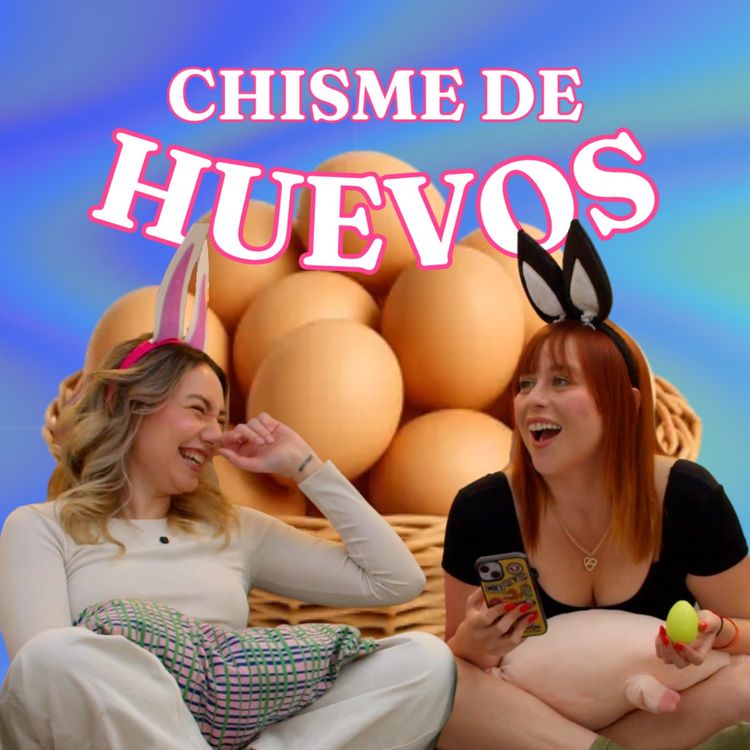 cover art for Chisme Ajeno #132: Chisme de Huevos