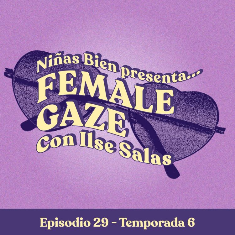 cover art for Female gaze (mirada de muyerts para los que no hablan inglés) con Ilse Salas - T6E29