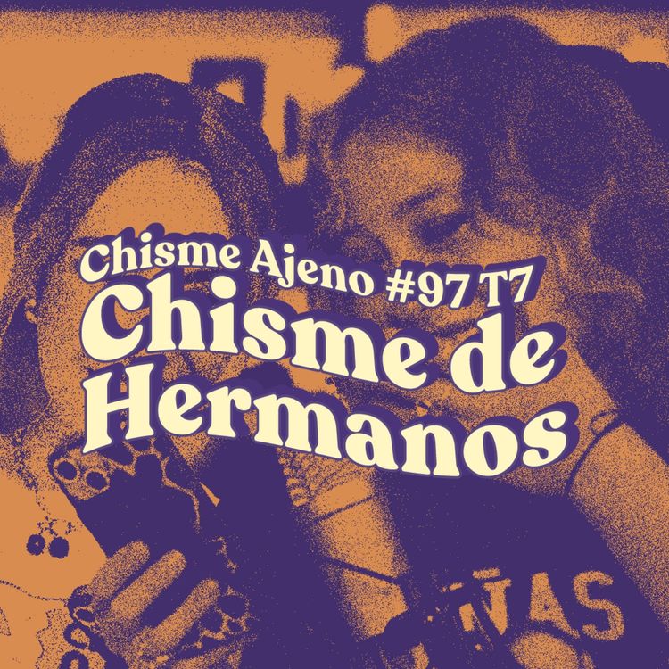 cover art for Chisme ajeno #97: Chismes de hermanos