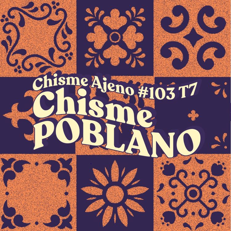 cover art for Chisme ajeno #103: Chismes de poblanos 