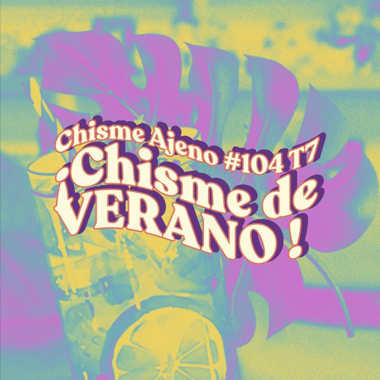 cover art for Chisme Ajeno #104: Chismes de verano 