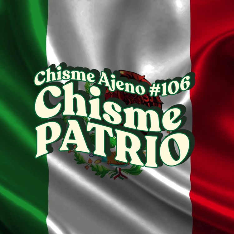 cover art for Chisme ajeno #106: Chisme patrio