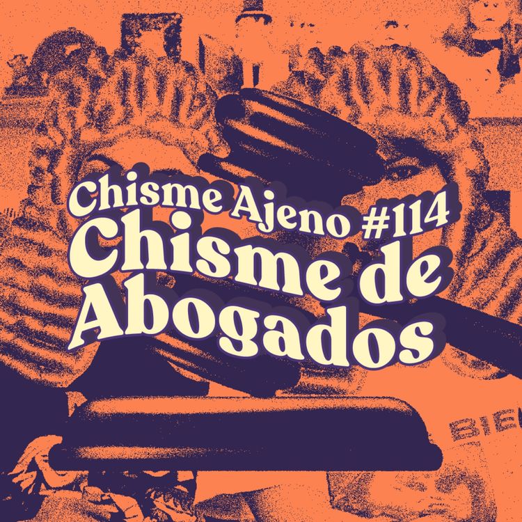 cover art for Chisme ajeno #114: Chismes de abogados