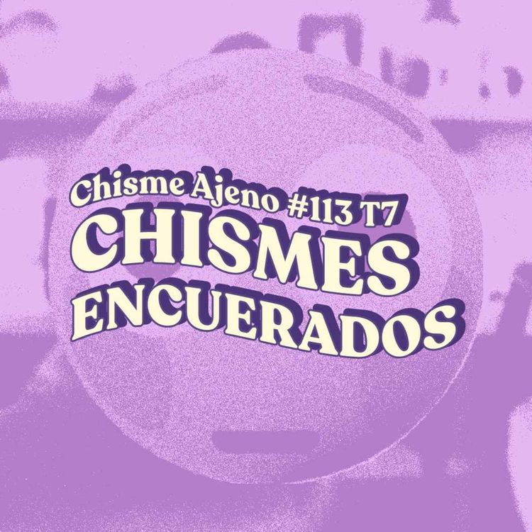 cover art for Chisme ajeno #123: Chisme ENCUERADO 