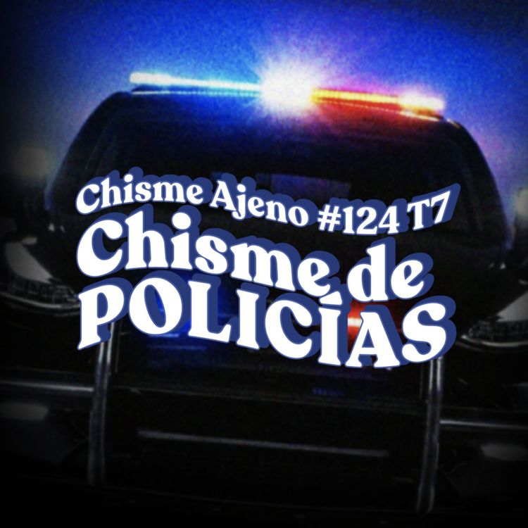 cover art for Chisme ajeno #124 : Chisme de Policías