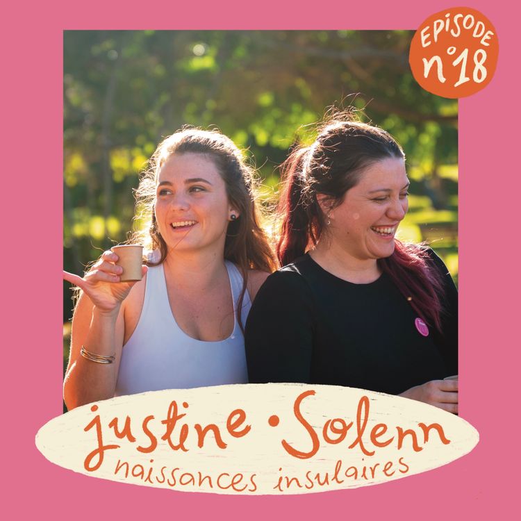 cover art for Episode 18 : Créer un podcast en étant mère et transcender ses difficultés avec NAISSANCES INSULAIRES ( Justine & Solenn)