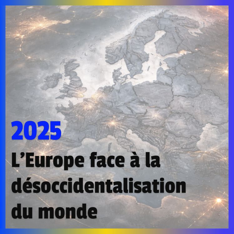 cover art for [Récap 2025 #4] L’Europe face à la désoccidentalisation du monde 