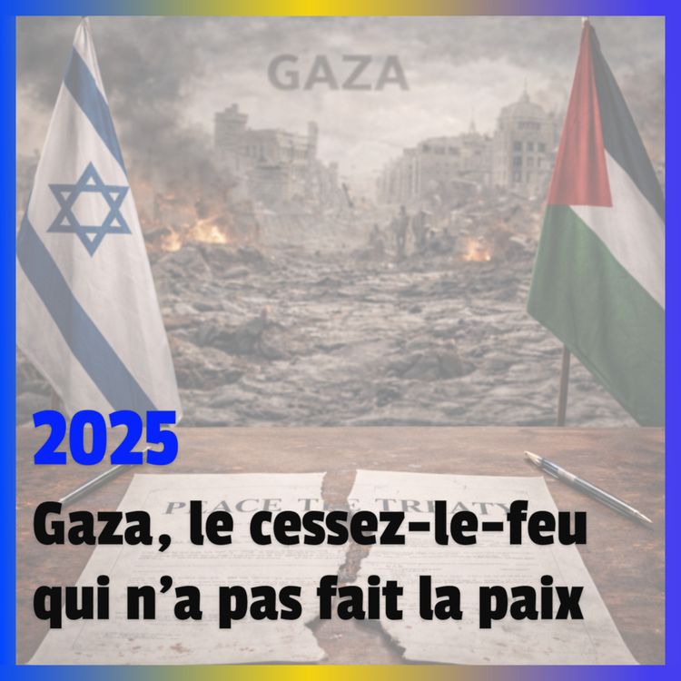 cover art for [Récap 2025 #6] Gaza, le cessez-le-feu qui n’a pas fait la paix