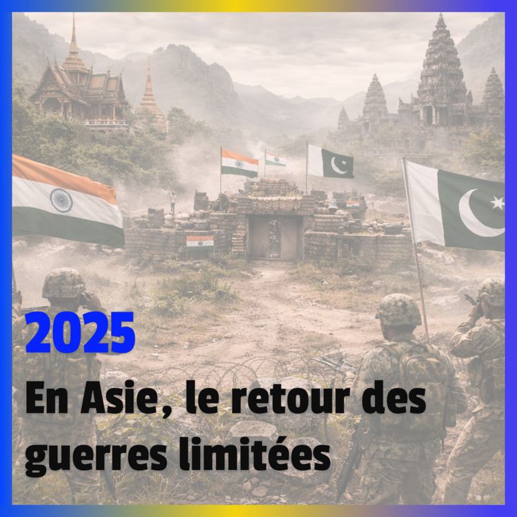 cover art for [Récap 2025 #7] En Asie, le retour des guerres limitées