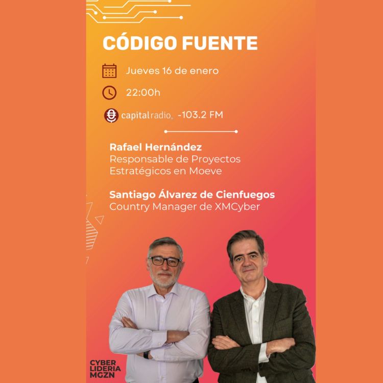 cover art for Código Fuente #30 Rafael Hernández - Moeve  & Santiago Álvarez de Cienfuegos – XM Cyber