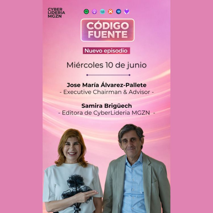 cover art for Código Fuente #74 José María Álvarez-Pallete & Samira Brigüech – CyberLideria 