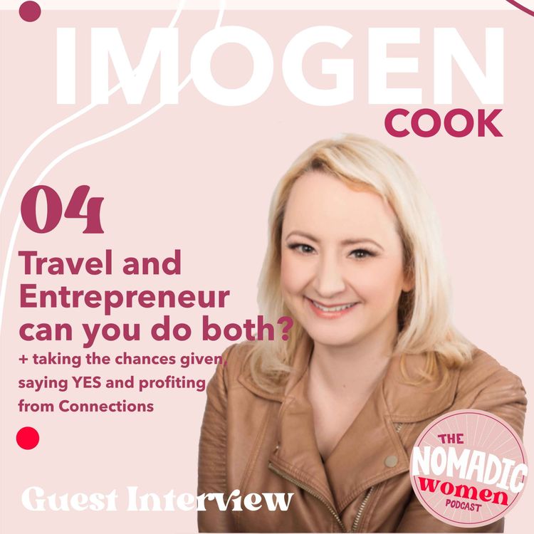 cover art for #04 - Interview Imogen Cook | Travel and Entrepreneur can you do both? + taking chances given, saying yes and profiting from Connections
