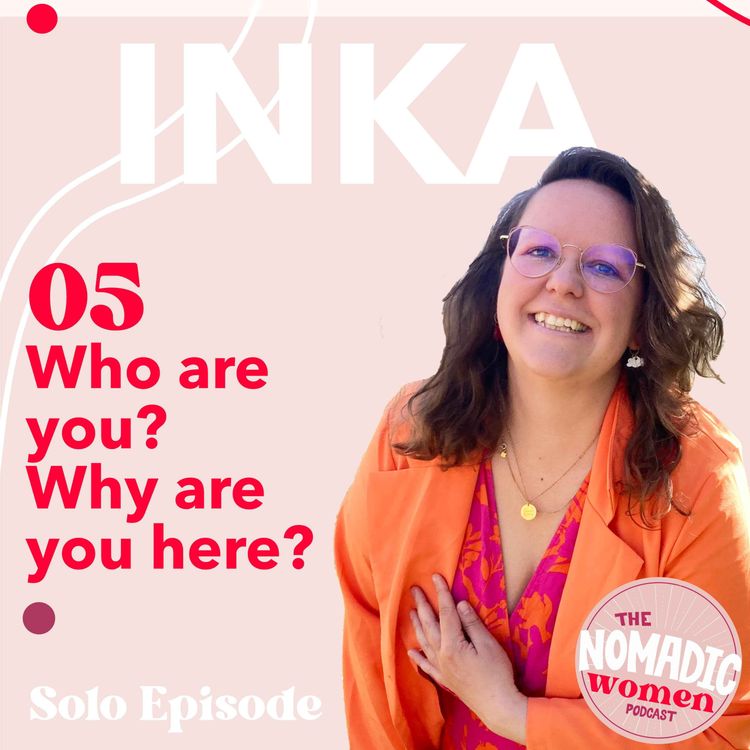 cover art for #05 Who are you? Are you living your dreams? Why are you here? - The Nomadic Women Podcast