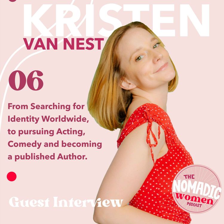 cover art for #06 with Kristin Van Nest - From Searching for Identity Worldwide, to pursuing Acting, Comedy and becoming a published Author.
