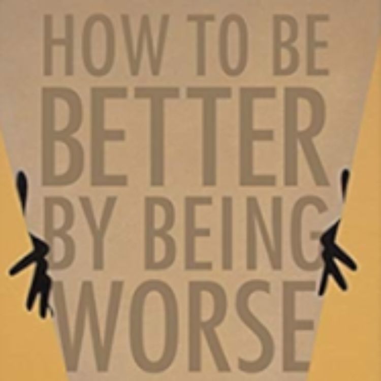 cover art for How To Be Better By Being Worse