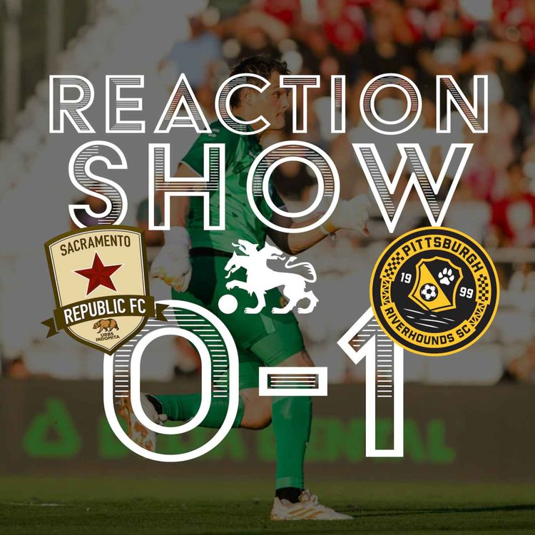 cover art for Reaction Show: Sacramento Republic 0 - Pittsburgh Riverhounds 1