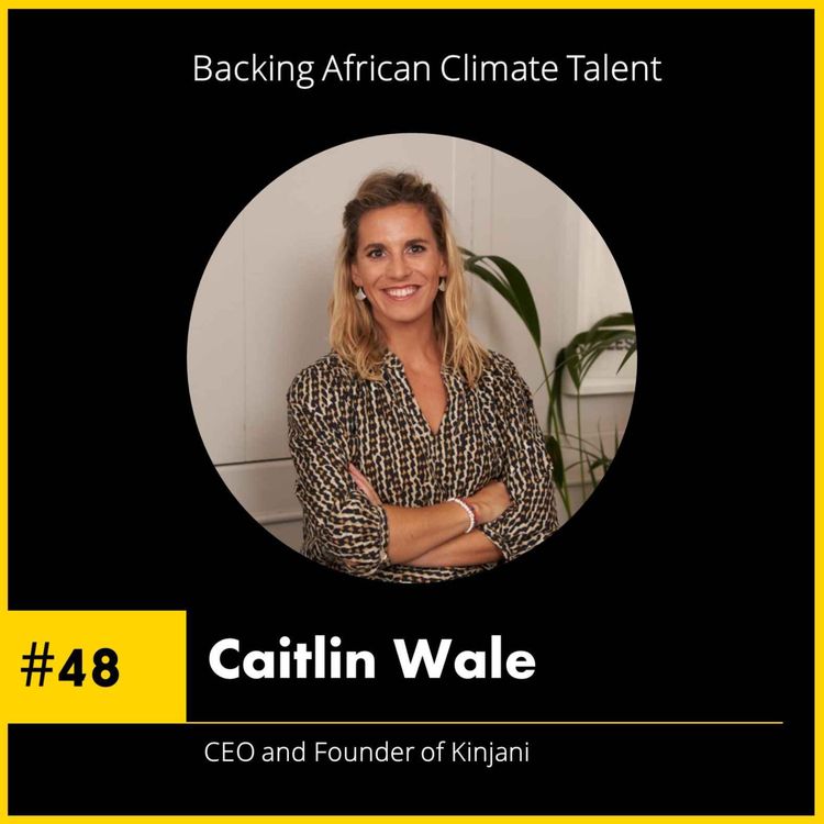 cover art for #48 Caitlin Wale - CEO and Founder of Kinjani - Backing African Climate Talent