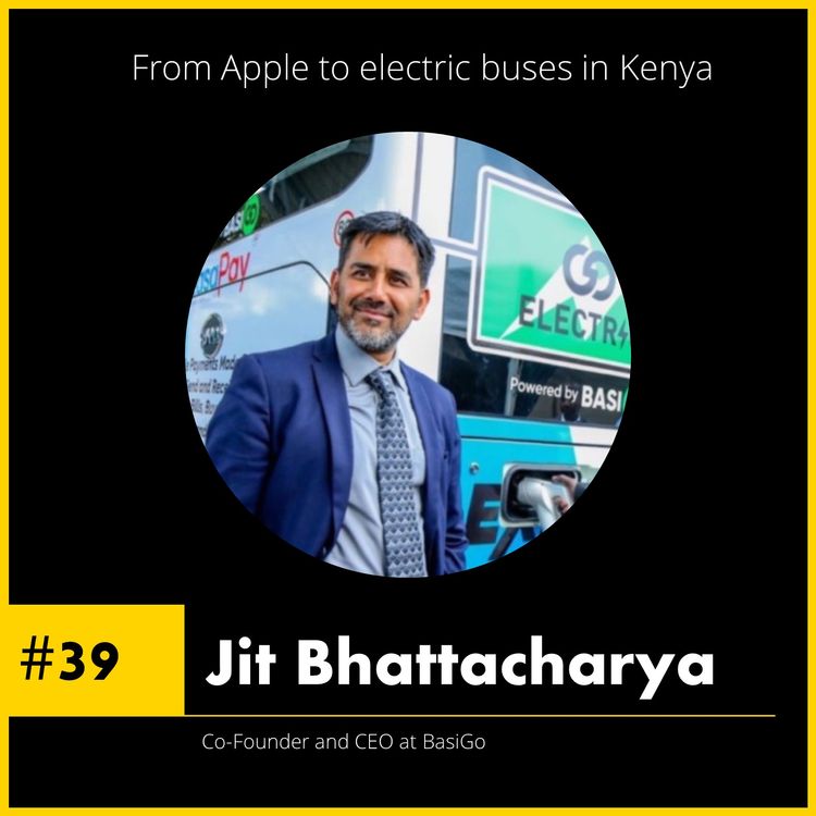 cover art for #39 Jit Bhattacharya, Co-Founder and CEO of BasiGo - From Apple to electric buses in Kenya