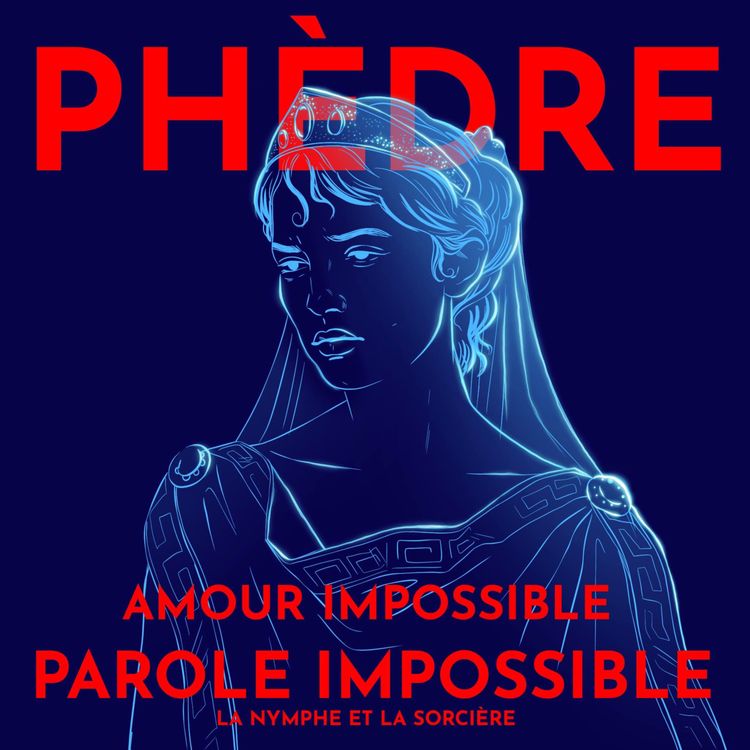cover art for Phèdre, amour impossible, parole impossible - avec Dr. Lucie Thévenet