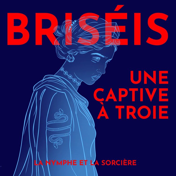cover art for Briséis, une captive dans la guerre de Troie - avec Dr. Marella Nappi