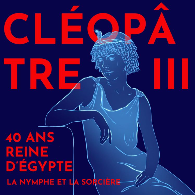 cover art for Cléopâtre III, reine d'Égypte, les rois passent et la reine reste - avec Dr. Aurélie Cuénod