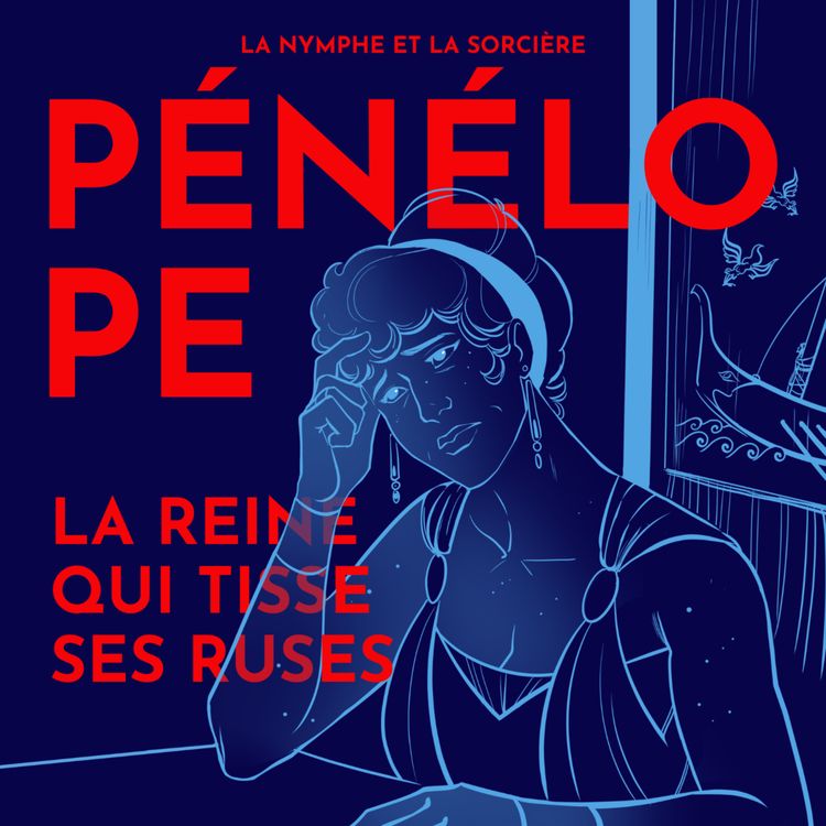 cover art for Pénélope, la reine qui tisse ses ruses autour des hommes - avec Daphné Le Digarcher