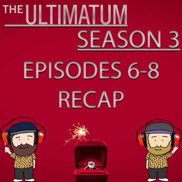 cover art for The Ultimatum Season 3 Episodes 6-8 Recap