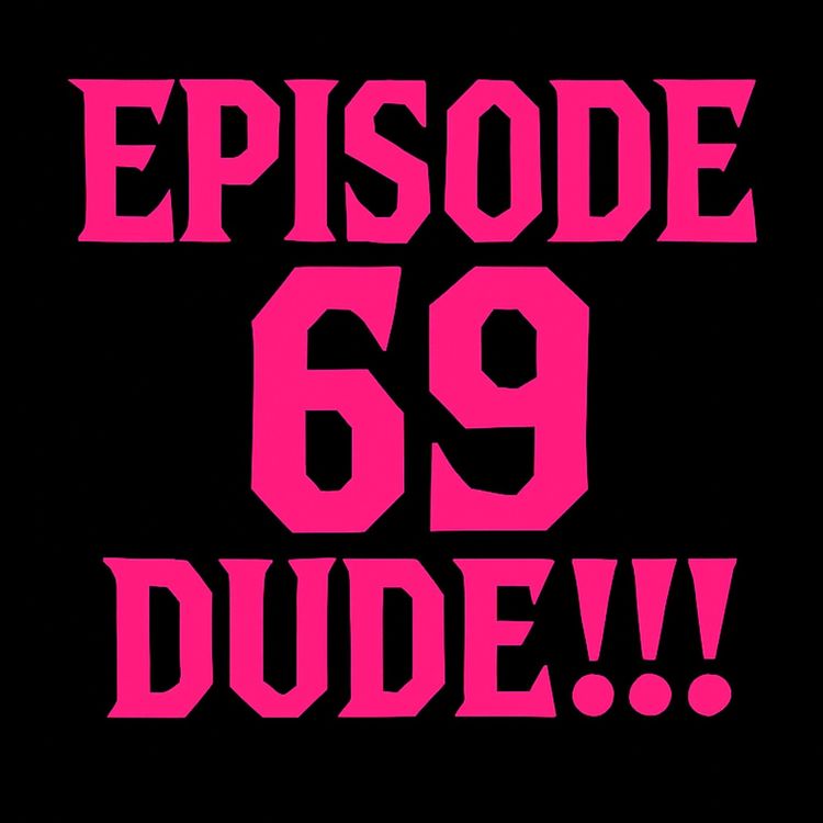 cover art for EPISODE 69 DUDE!!!!