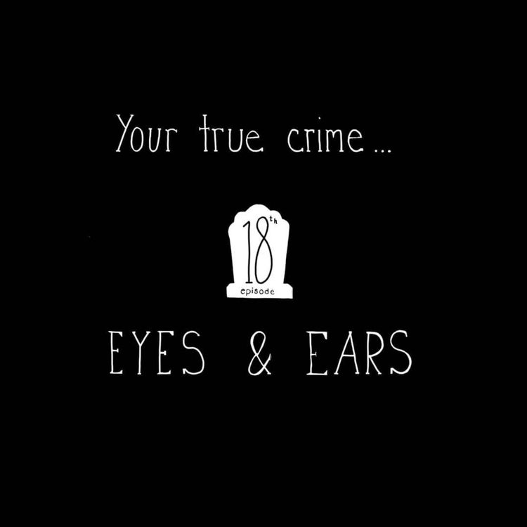cover art for E18: Your True Crime Eyes & Ears