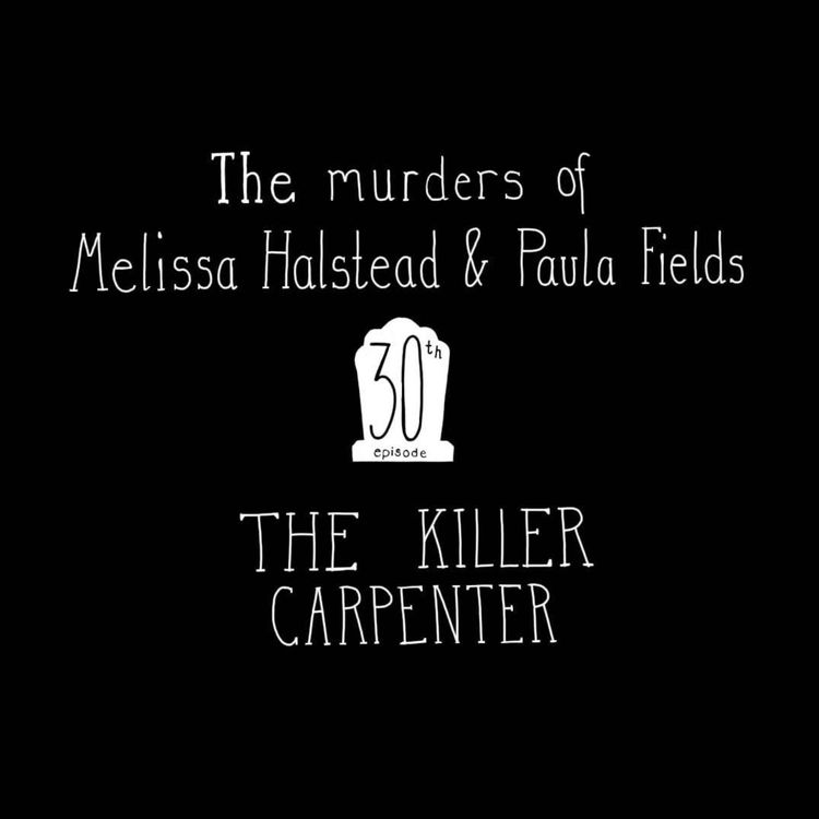 cover art for E30: John Sweeney "The Killer Carpenter" - The Murders of Melissa Halstead & Paula Fields