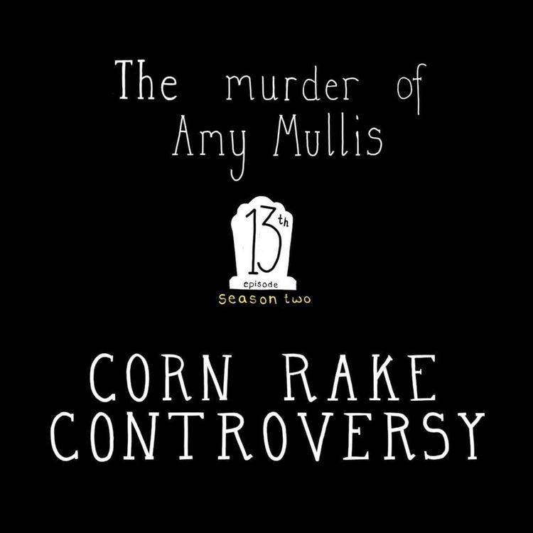 cover art for S2, E13: The Murder of Amy Mullis - The Corn Rake Controversy