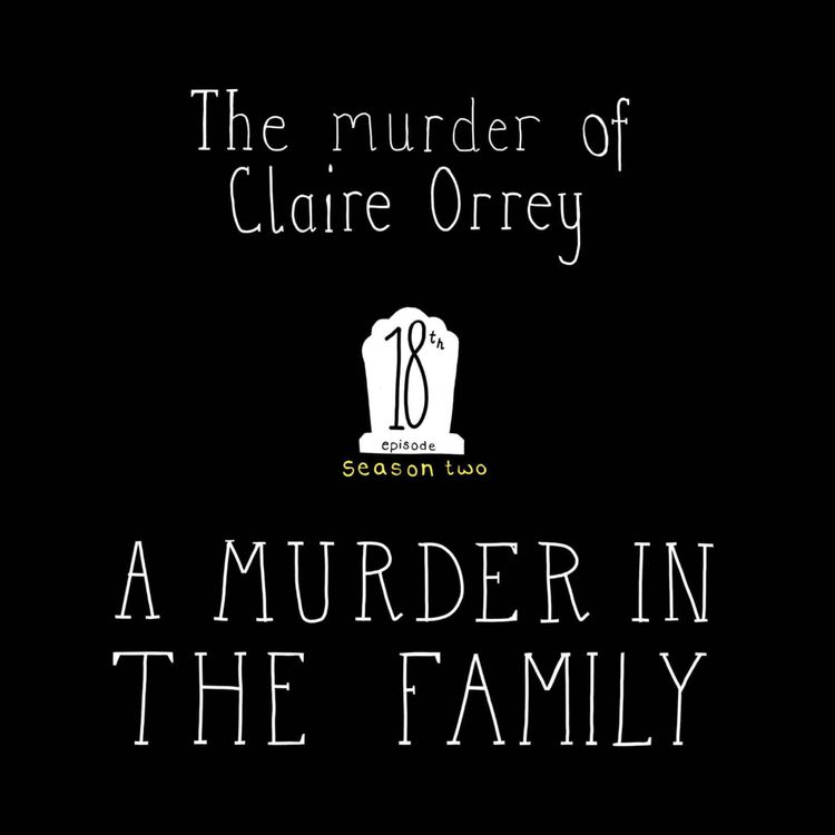cover art for S2, E18: The Murder of Claire Orrey - A Murder in the Family