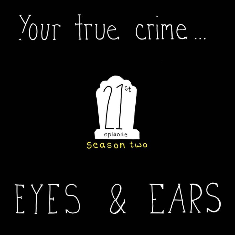 cover art for S2, E21: Your True Crime Eyes & Ears
