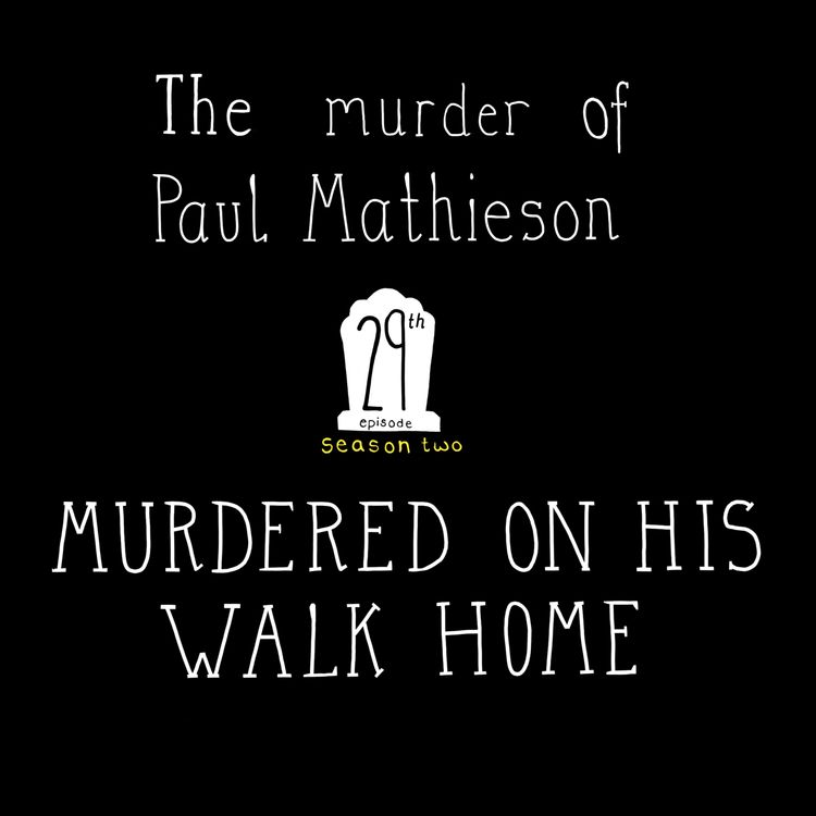 cover art for S2, E29: The murder of Paul Mathieson - murdered on his walk home