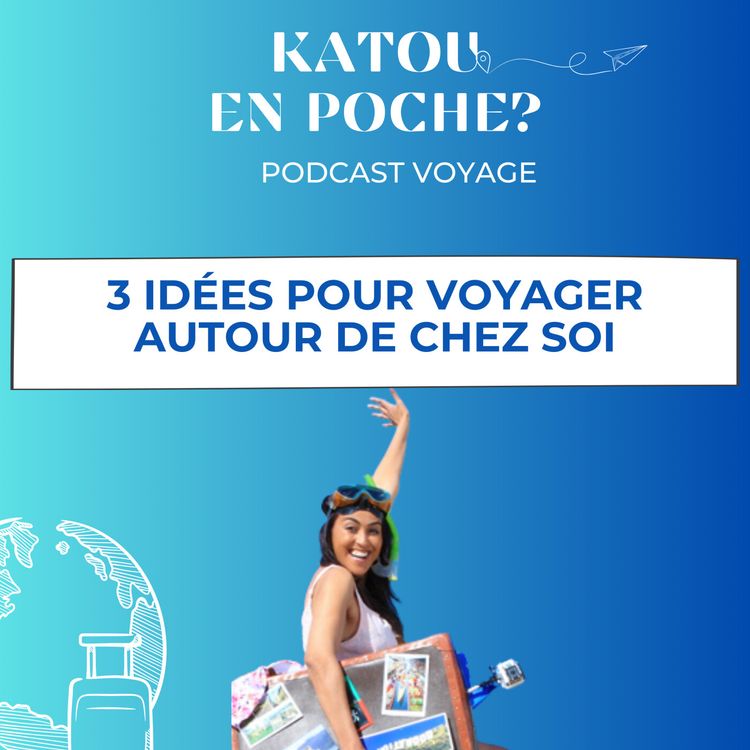 cover art for 23. 3 idées pour voyager près de chez soi