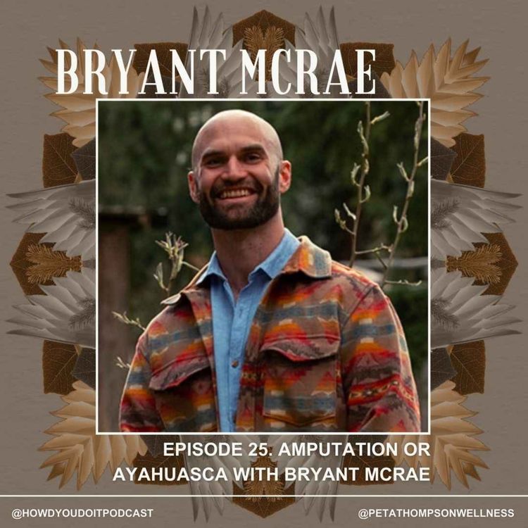 cover art for Episode 25. Amputation or Ayahuasca with Bryant Mcrae