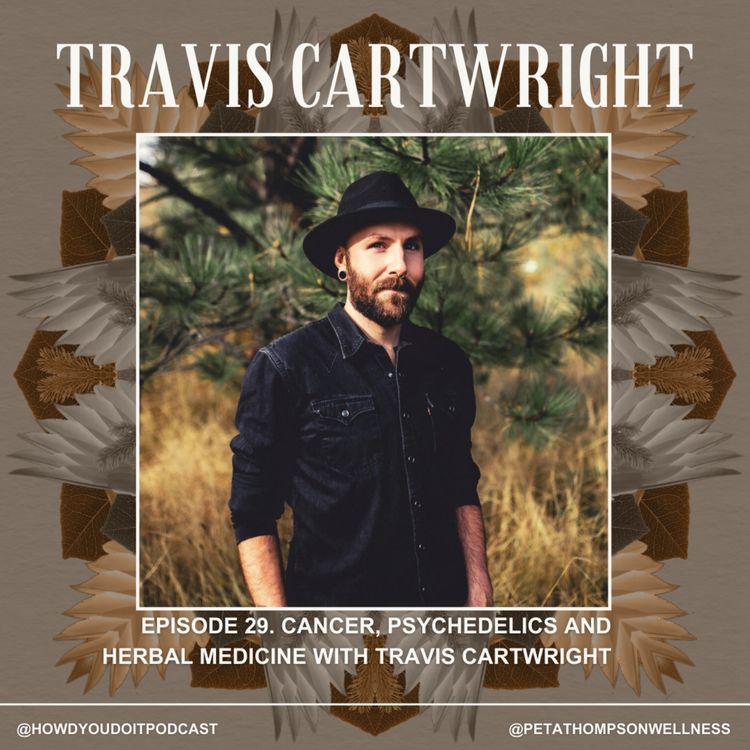 cover art for Episode 29. Cancer, Psychedelics and Herbal Medicine with Travis Cartwright