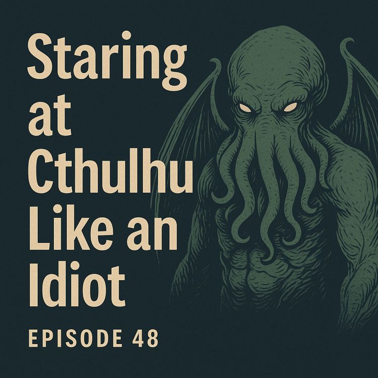 cover art for Episode 48: Staring at Cthulhu Like an Idiot