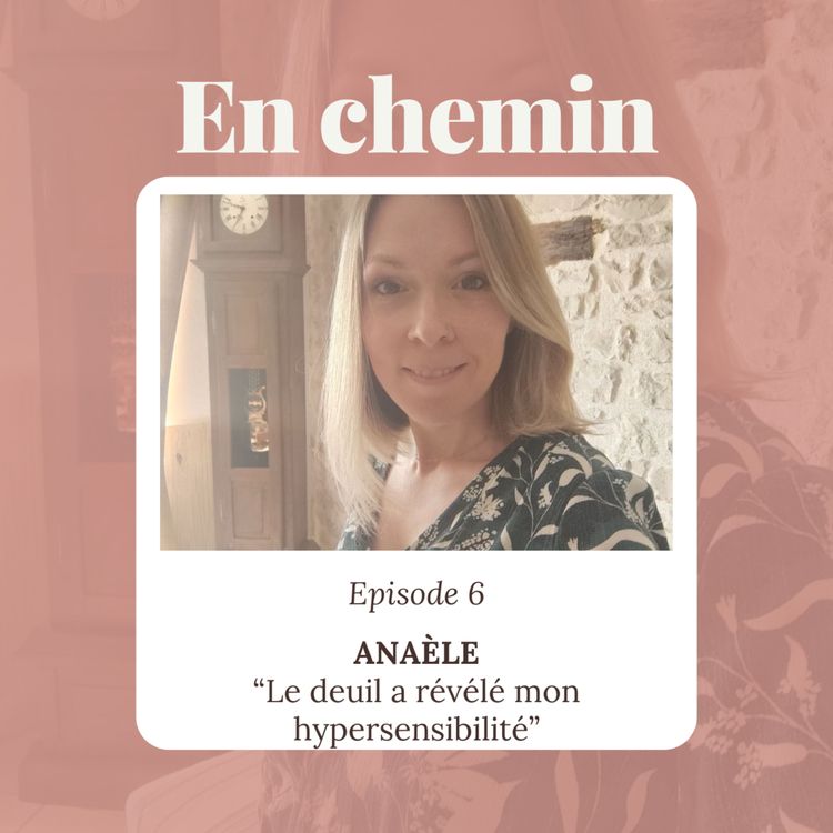 cover art for Épisode 6 - Anaèle, Le deuil a révélé mon hypersensibilité