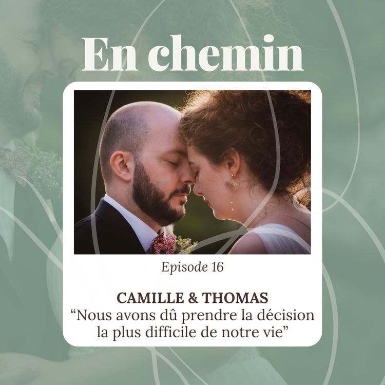 cover art for Épisode 16 - Camille & Thomas, Nous avons dû prendre la décision la plus difficile de notre vie