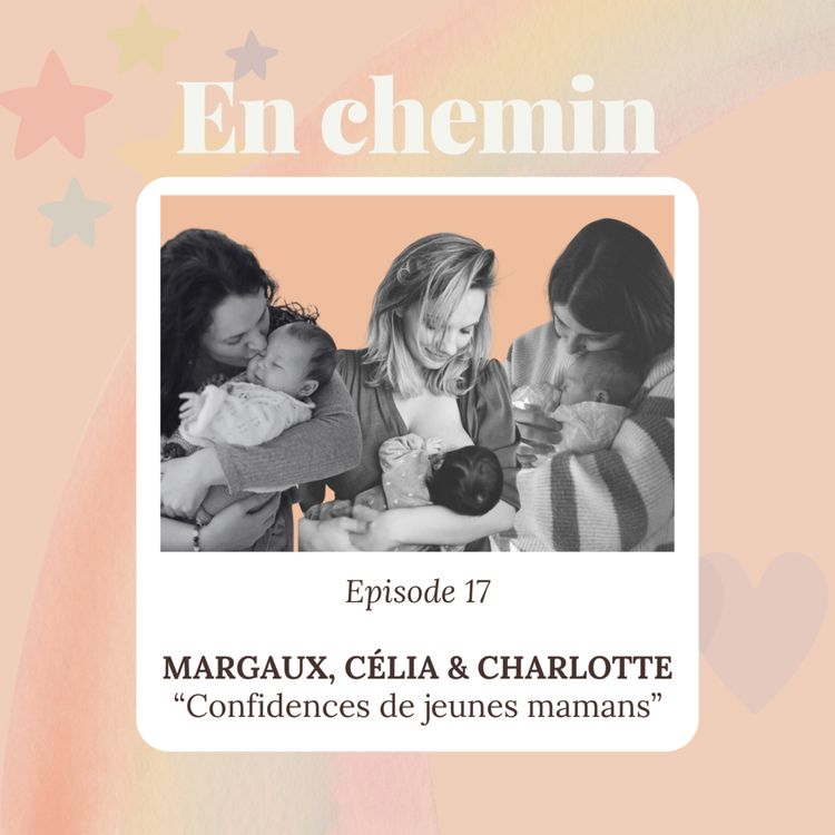 cover art for Épisode 17 - Margaux, Célia & Charlotte, Confidences de jeunes mamans